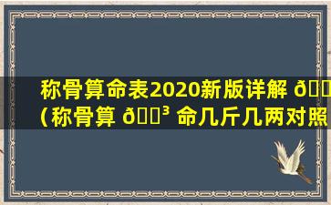 称骨算命表2020新版详解 🌾 （称骨算 🌳 命几斤几两对照表2023年）